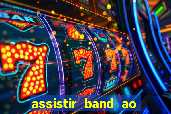 assistir band ao vivo multicanais